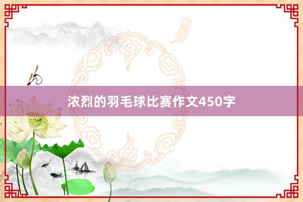 浓烈的羽毛球比赛作文450字